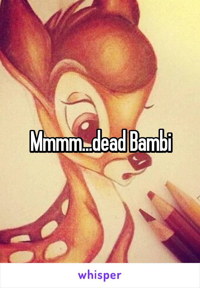 Mmmm...dead Bambi