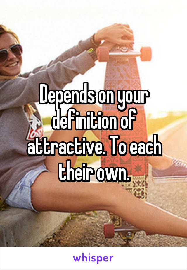 Depends on your definition of attractive. To each their own.