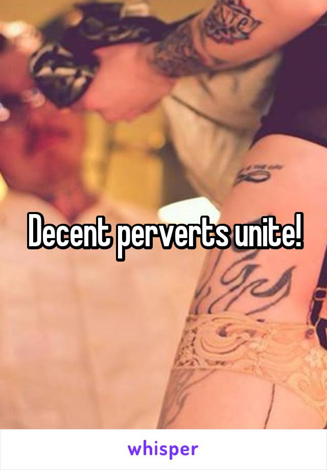 Decent perverts unite!