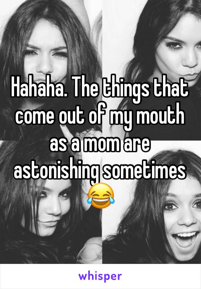 Hahaha. The things that come out of my mouth as a mom are astonishing sometimes 😂