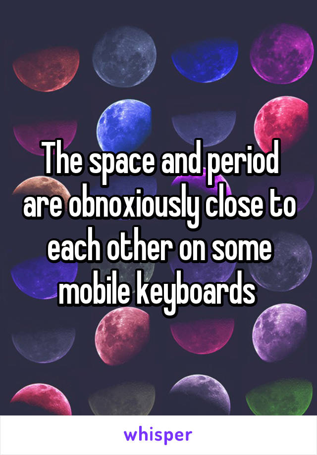 The space and period are obnoxiously close to each other on some mobile keyboards 