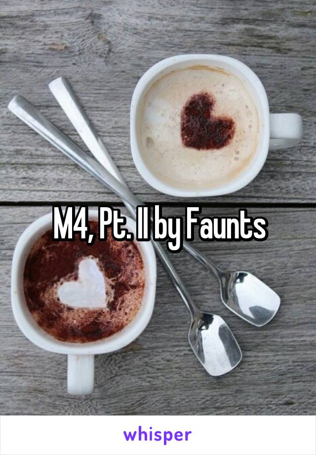 M4, Pt. II by Faunts