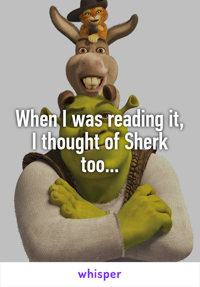 When I was reading it, I thought of Sherk too...