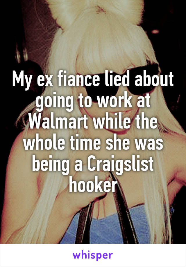 My ex fiance lied about going to work at Walmart while the whole time she was being a Craigslist hooker