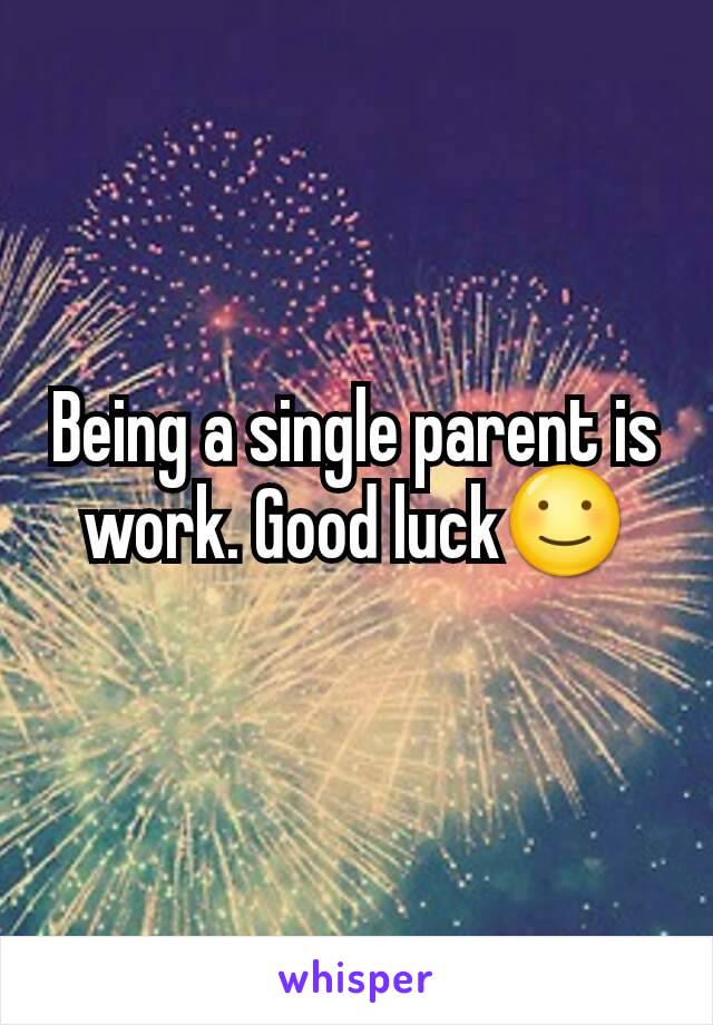 Being a single parent is work. Good luck☺