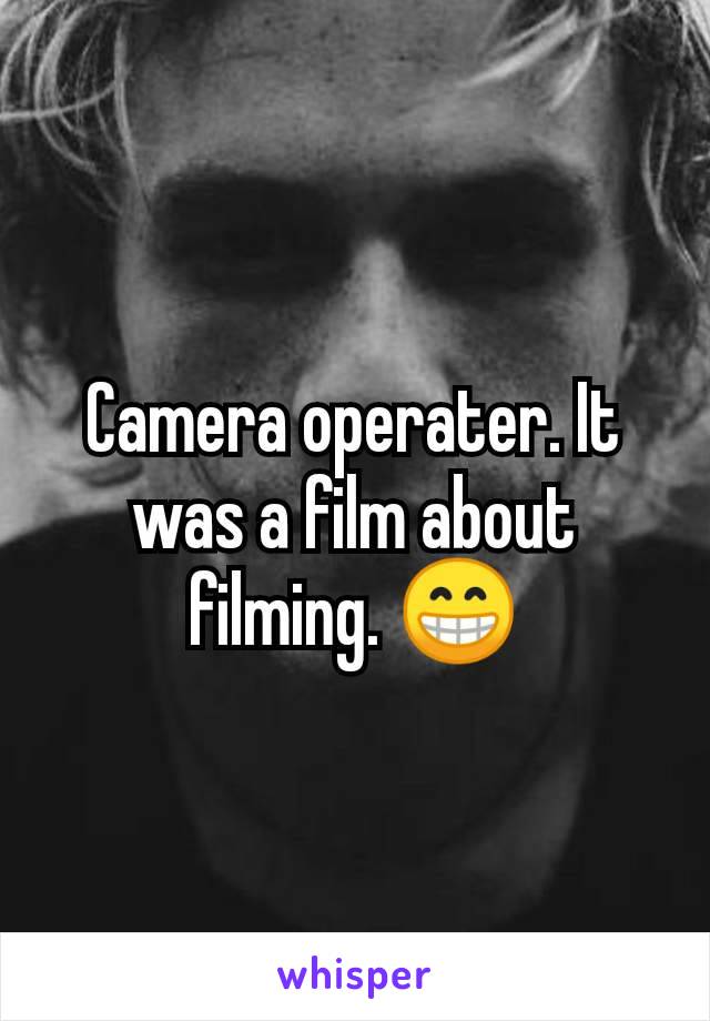 Camera operater. It was a film about filming. 😁