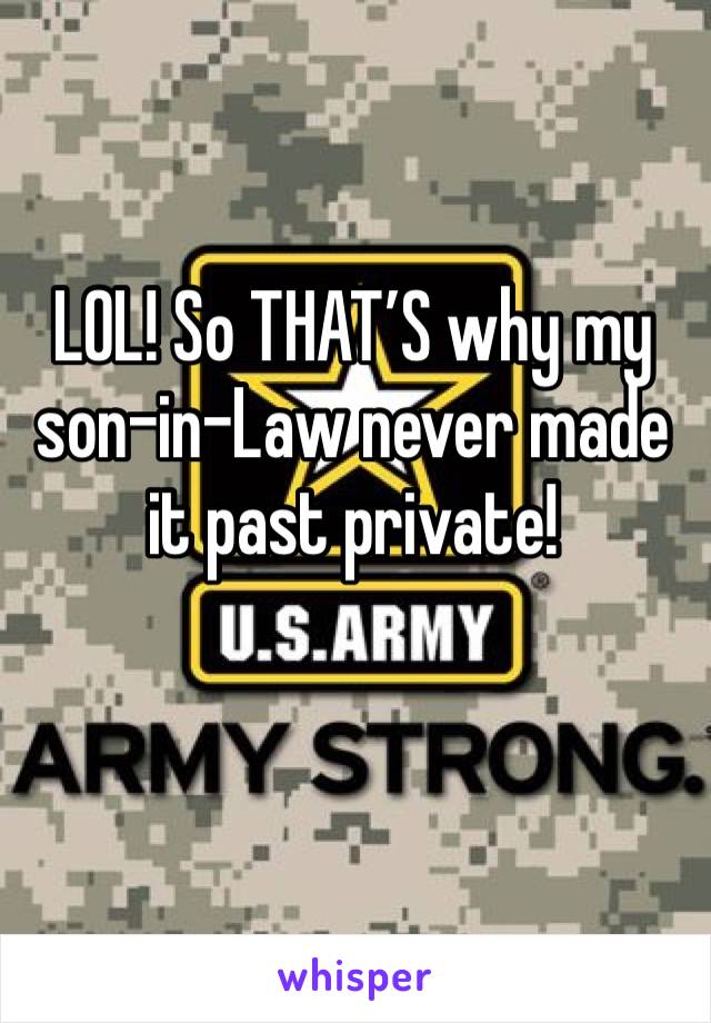 LOL! So THAT’S why my son-in-Law never made it past private!