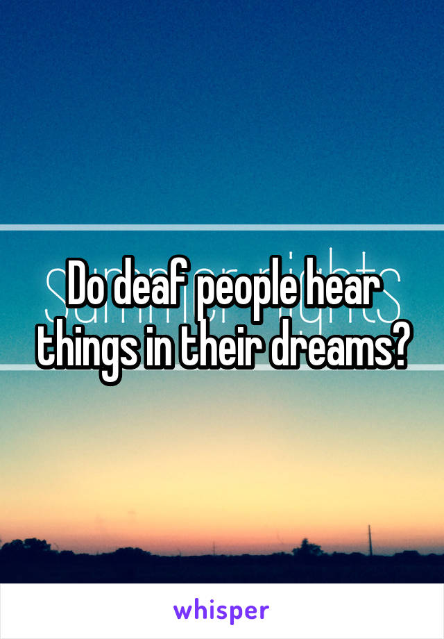 Do deaf people hear things in their dreams?
