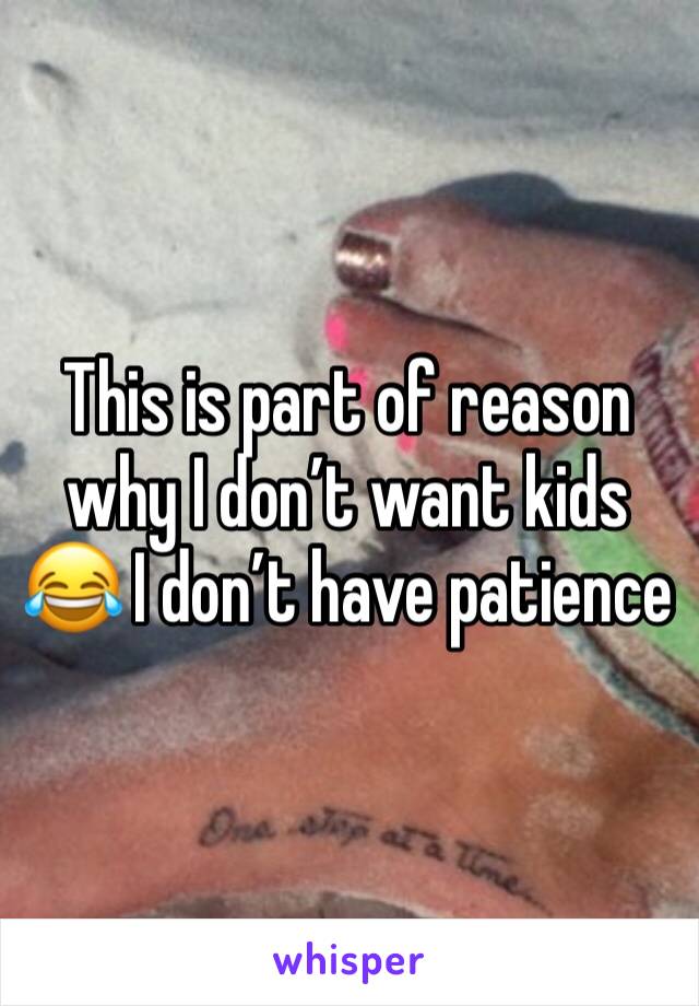 This is part of reason why I don’t want kids 😂 I don’t have patience