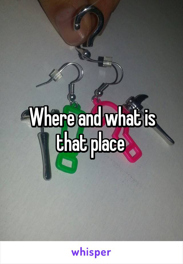 Where and what is that place 