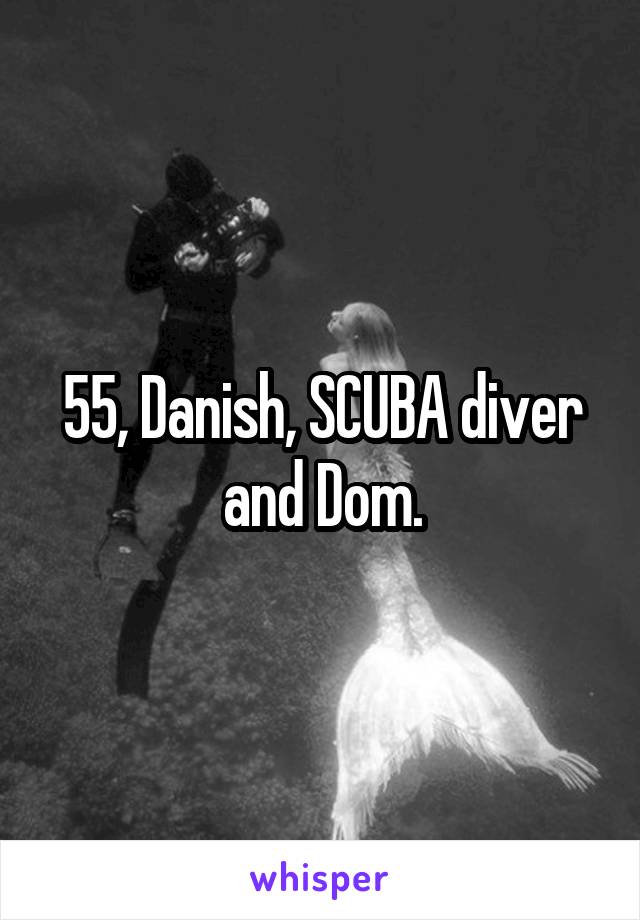55, Danish, SCUBA diver and Dom.