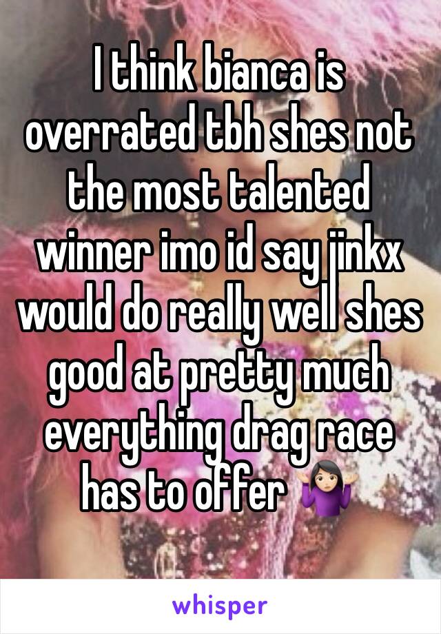 I think bianca is overrated tbh shes not the most talented winner imo id say jinkx would do really well shes good at pretty much everything drag race has to offer 🤷🏻‍♀️