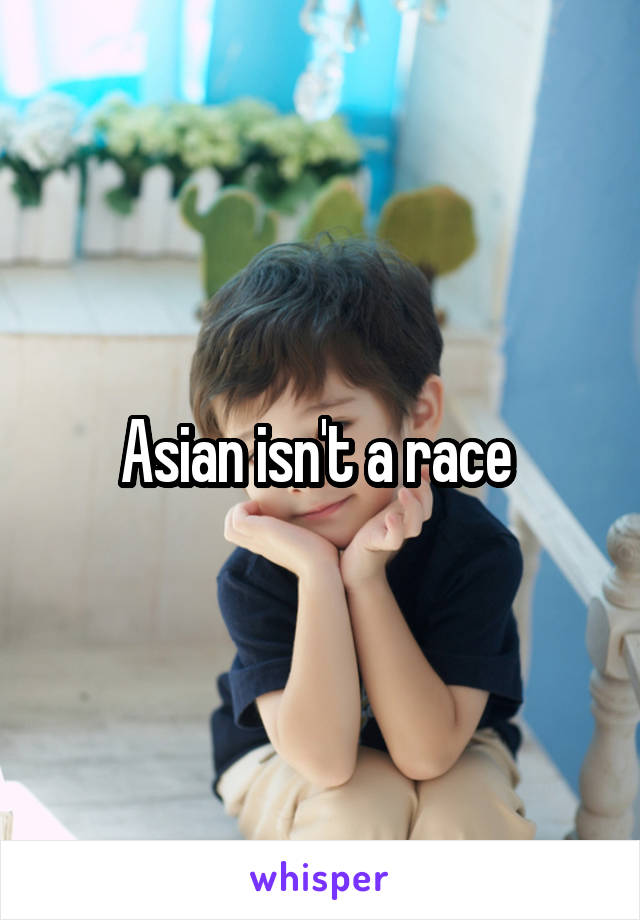 Asian isn't a race 