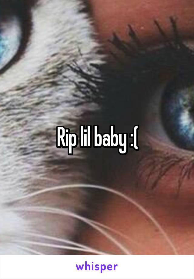 Rip lil baby :(