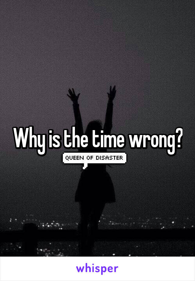 Why is the time wrong?
