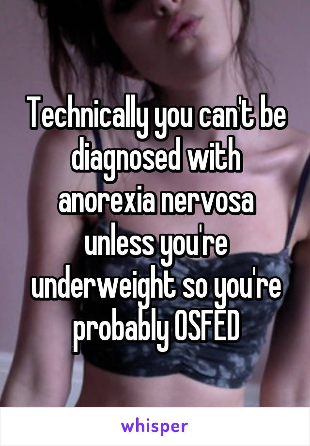 Technically you can't be diagnosed with anorexia nervosa unless you're underweight so you're probably OSFED