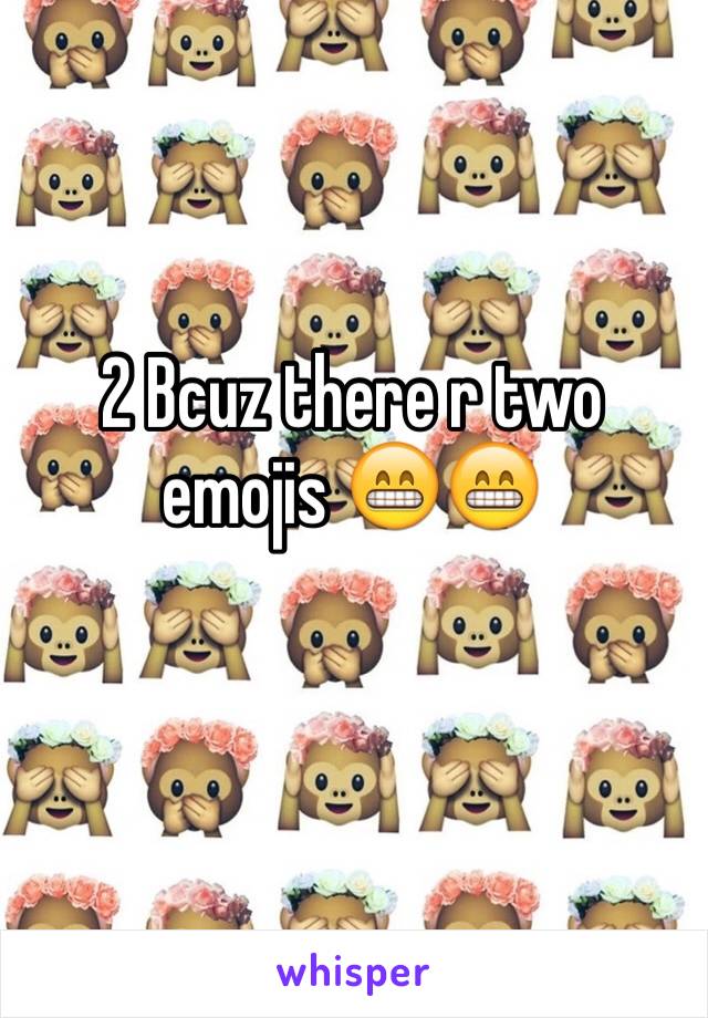 2 Bcuz there r two emojis 😁😁