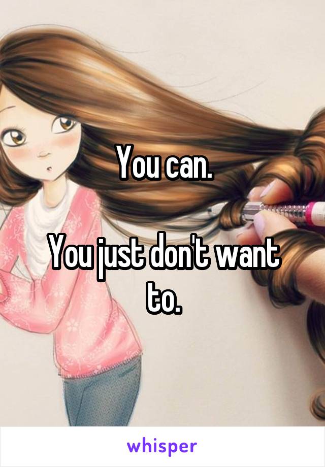 You can.

You just don't want to.
