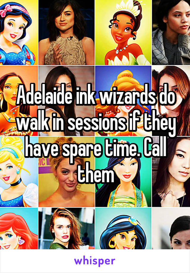 Adelaide ink wizards do walk in sessions if they have spare time. Call them