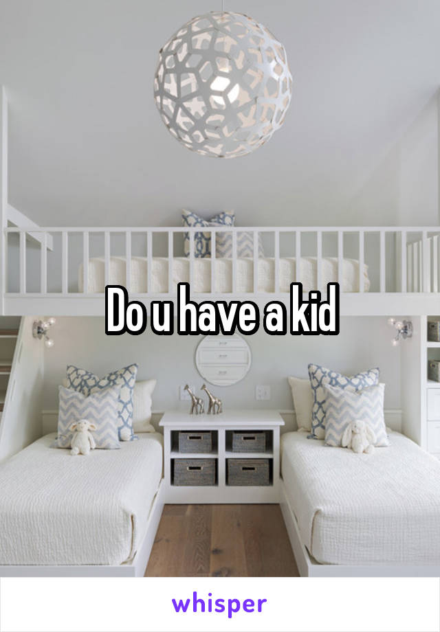 Do u have a kid