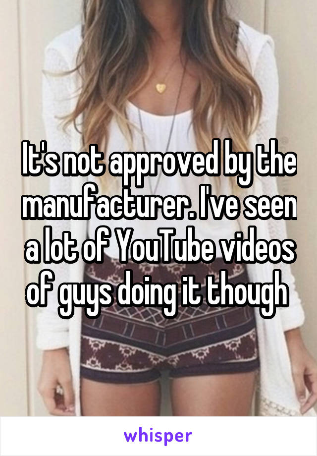 It's not approved by the manufacturer. I've seen a lot of YouTube videos of guys doing it though 