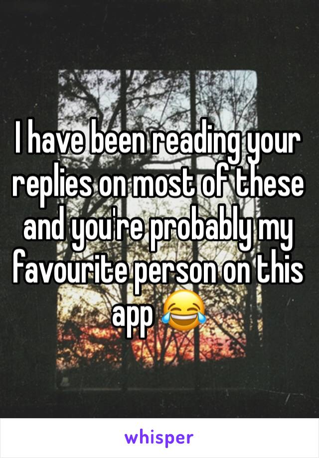 I have been reading your replies on most of these and you're probably my favourite person on this app 😂