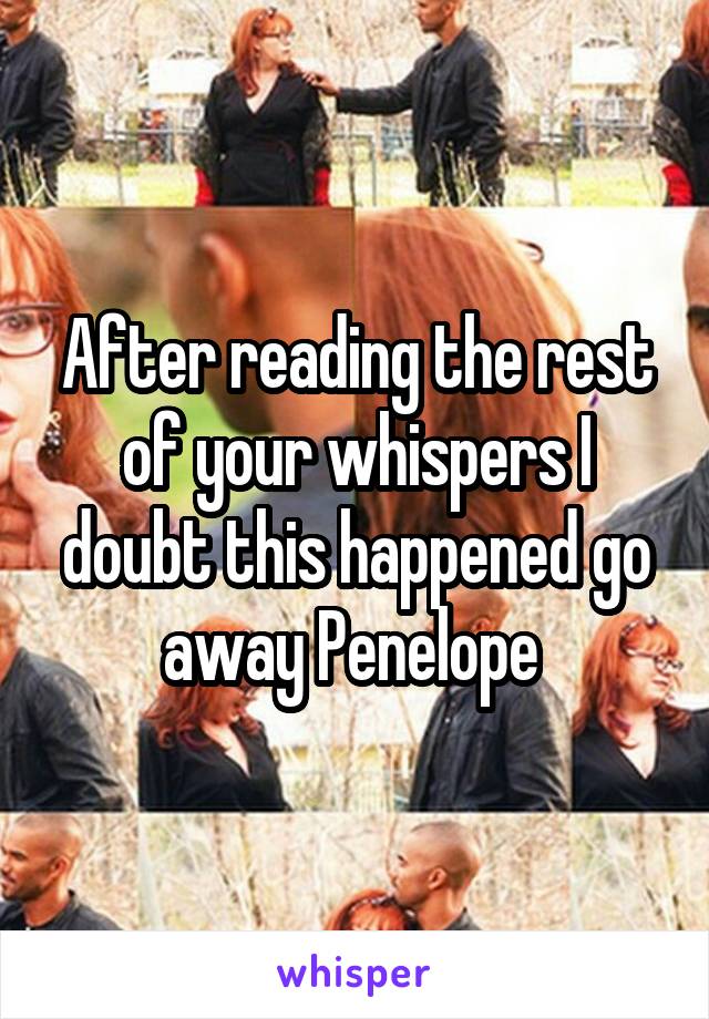 After reading the rest of your whispers I doubt this happened go away Penelope 