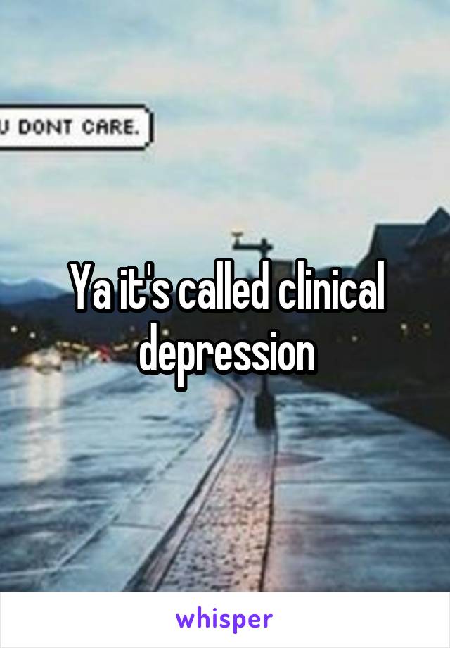 Ya it's called clinical depression