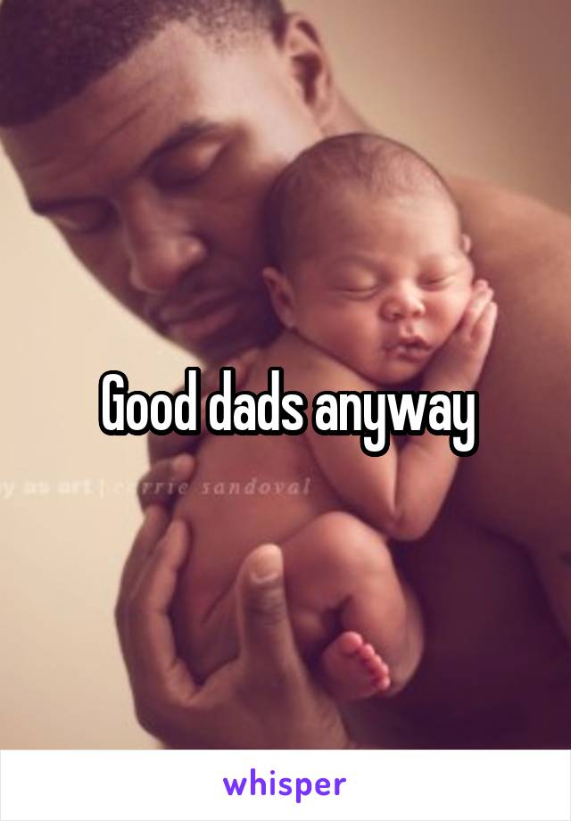 Good dads anyway