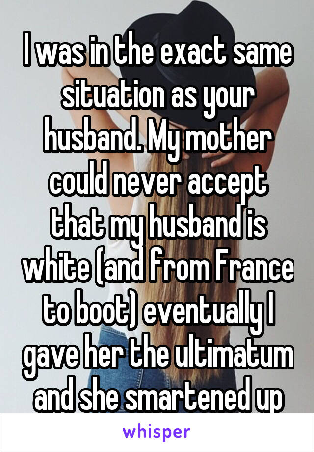 I was in the exact same situation as your husband. My mother could never accept that my husband is white (and from France to boot) eventually I gave her the ultimatum and she smartened up