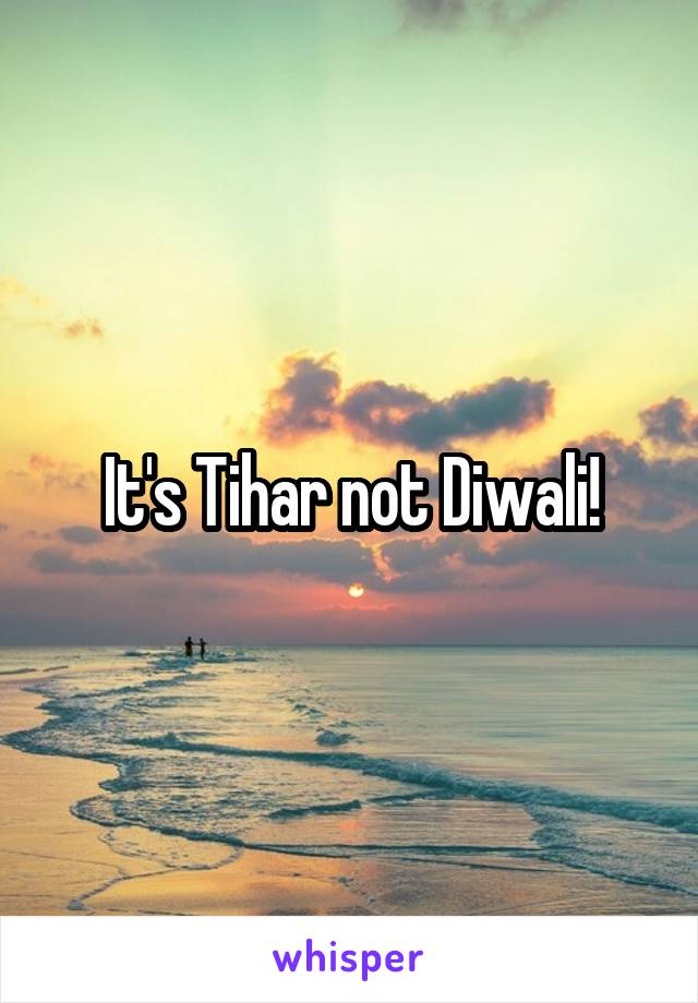 It's Tihar not Diwali!