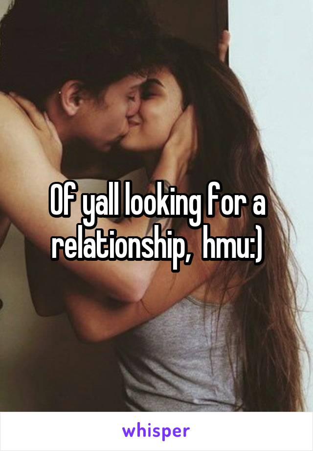 Of yall looking for a relationship,  hmu:)
