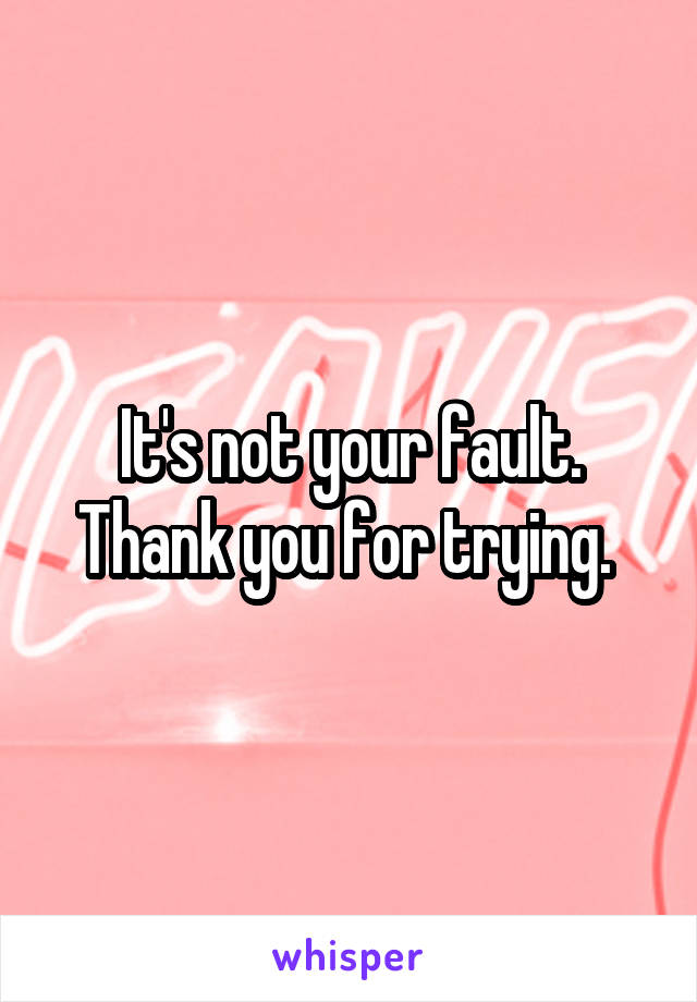 It's not your fault. Thank you for trying. 