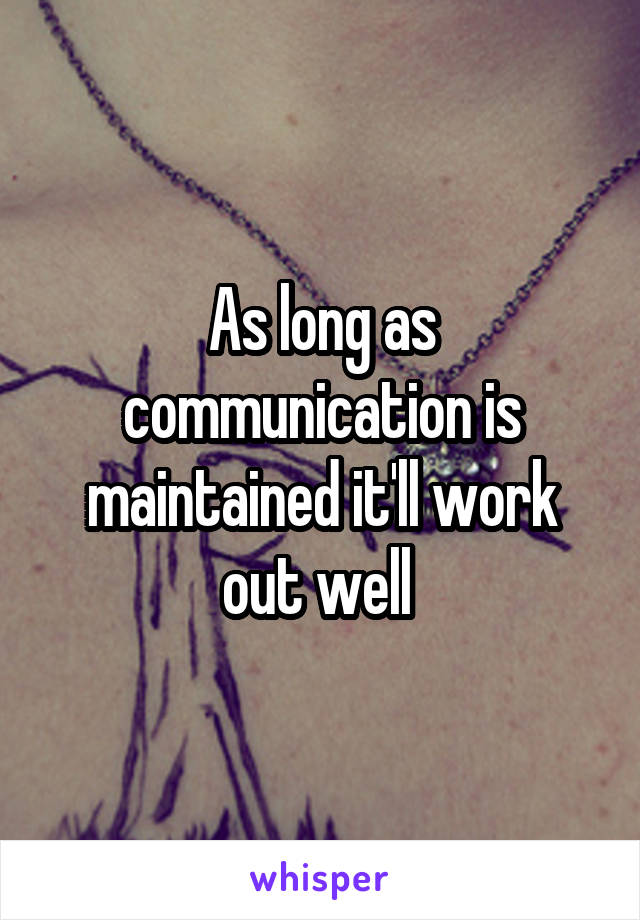 As long as communication is maintained it'll work out well 