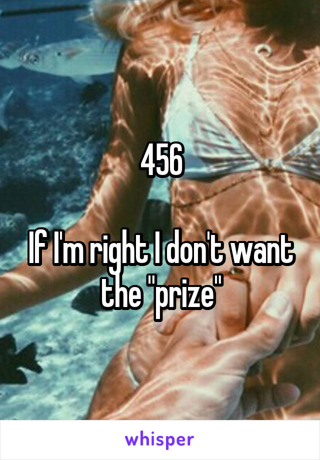 456

If I'm right I don't want the "prize"