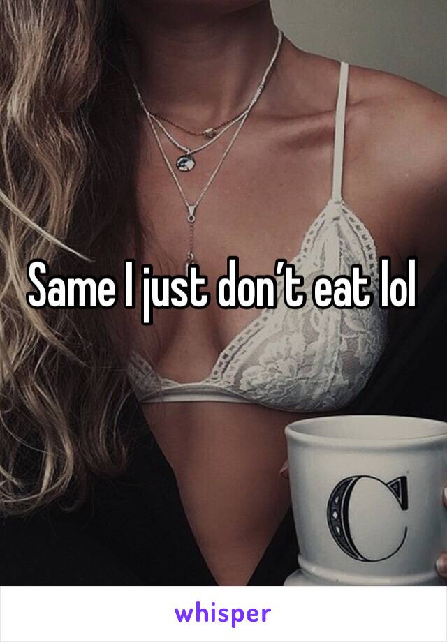 Same I just don’t eat lol