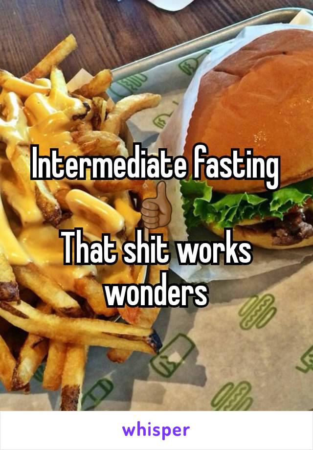 Intermediate fasting 👍🏾
That shit works wonders