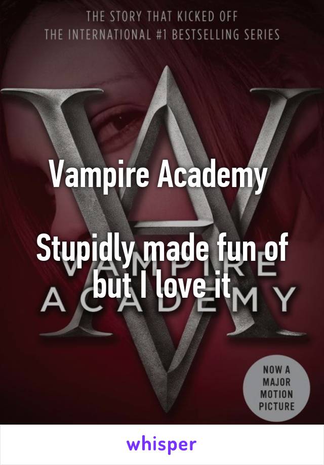 Vampire Academy 

Stupidly made fun of but I love it