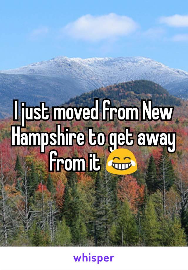 I just moved from New Hampshire to get away from it 😂