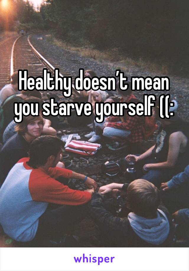 Healthy doesn’t mean you starve yourself ((: 