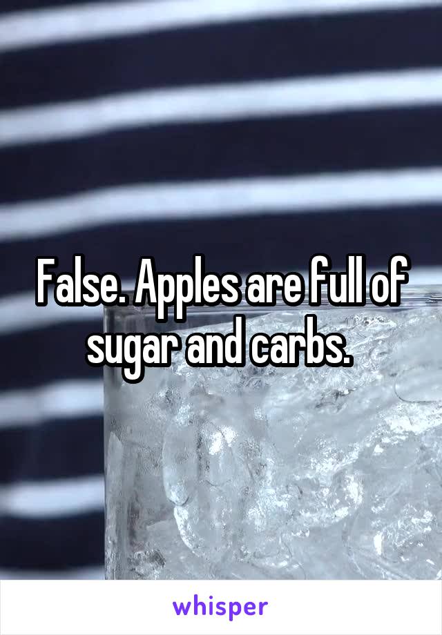 False. Apples are full of sugar and carbs. 