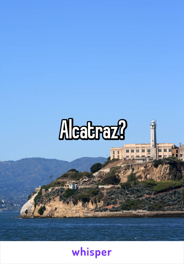 Alcatraz?