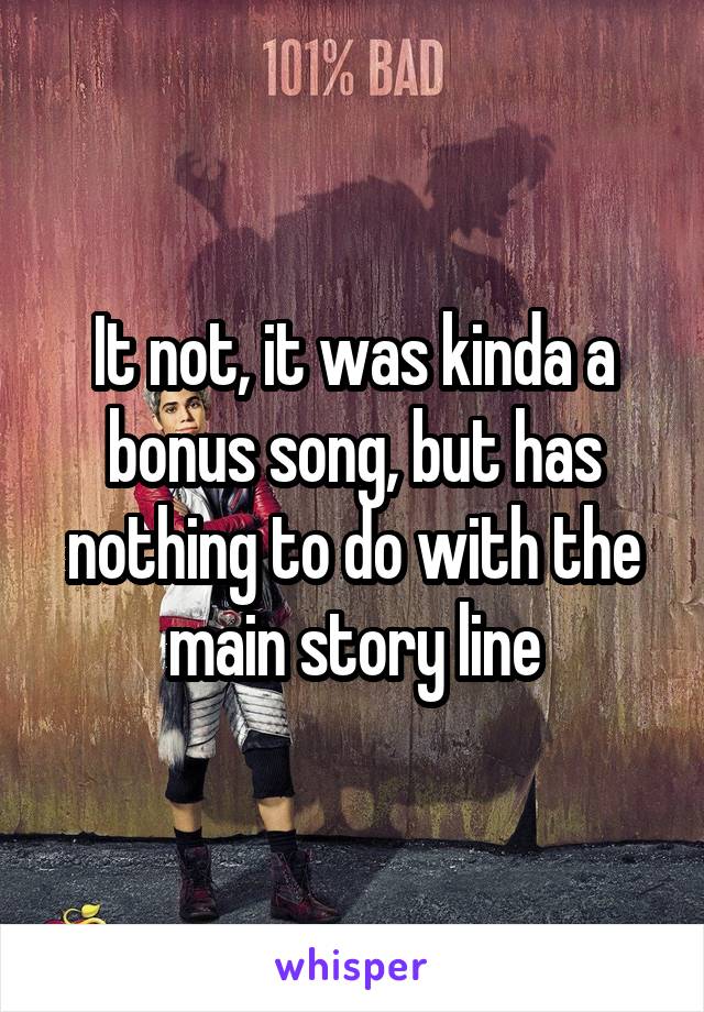 It not, it was kinda a bonus song, but has nothing to do with the main story line