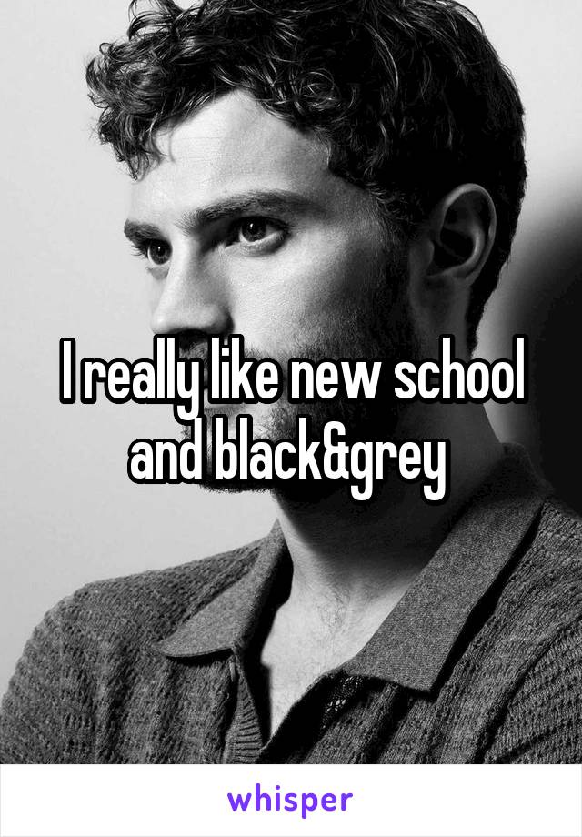 I really like new school and black&grey 