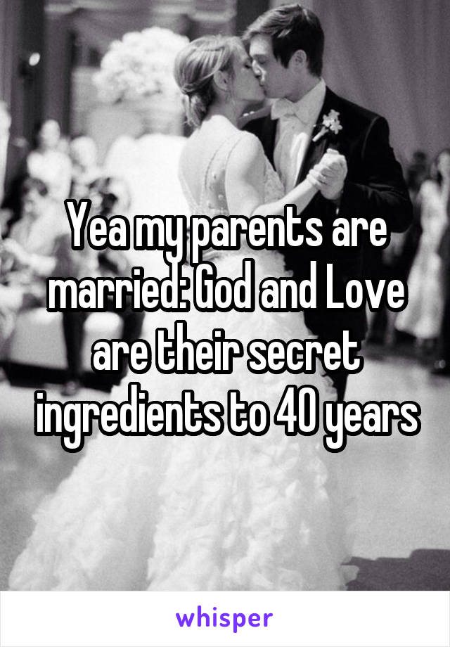 Yea my parents are married: God and Love are their secret ingredients to 40 years