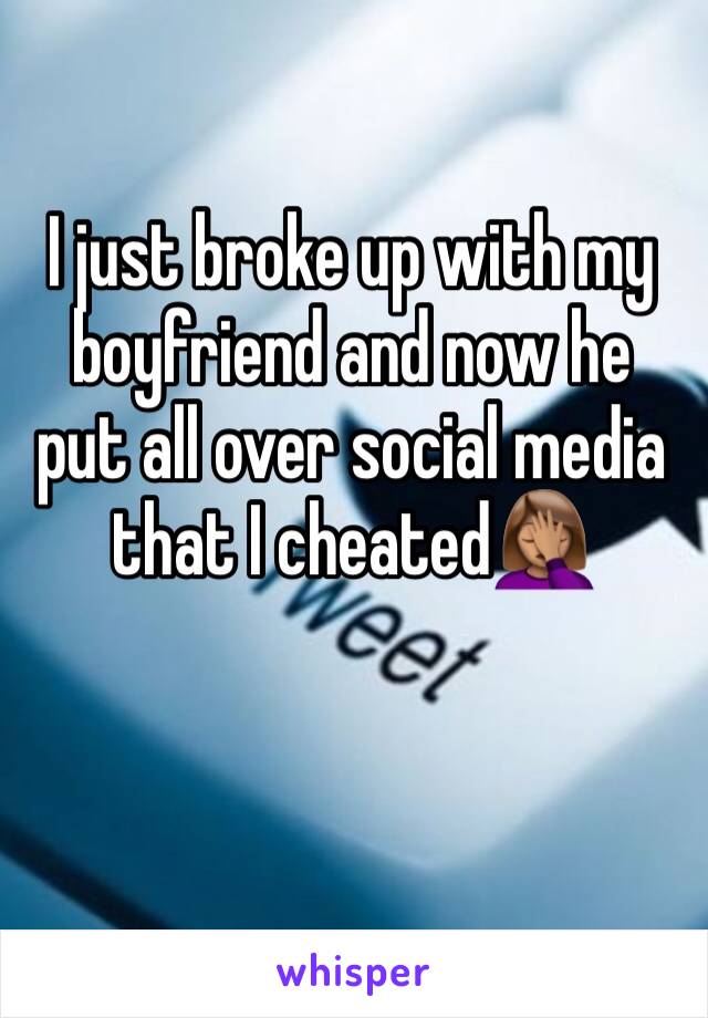 I just broke up with my boyfriend and now he put all over social media that I cheated🤦🏽‍♀️