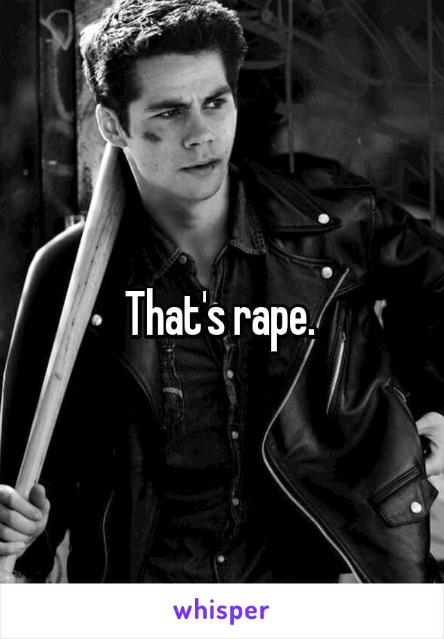 That's rape. 