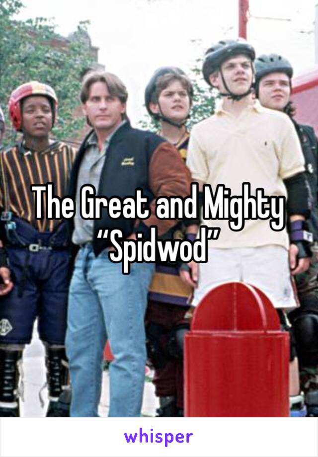 The Great and Mighty “Spidwod”