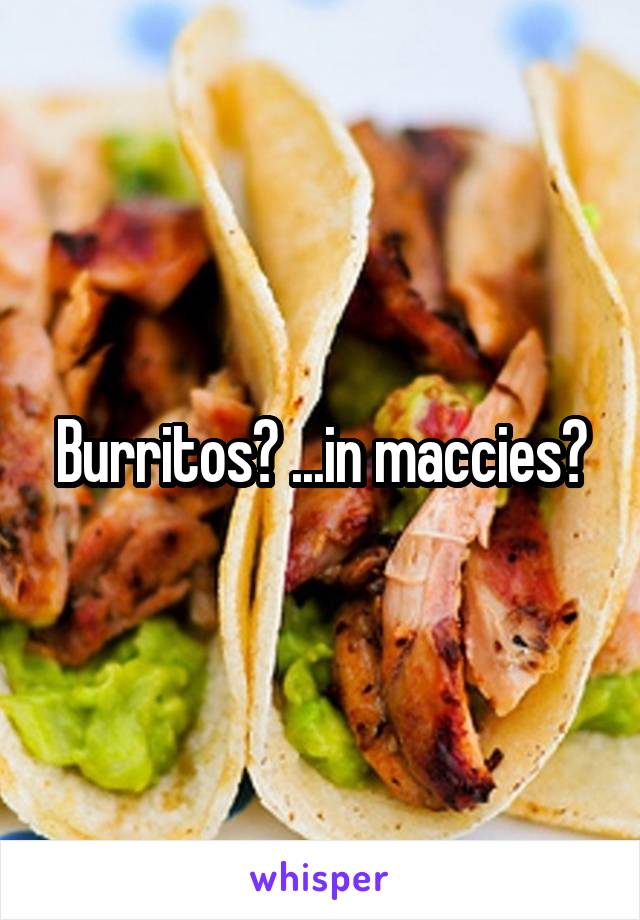 Burritos? ...in maccies?