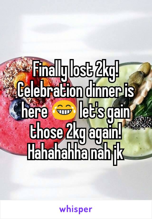 Finally lost 2kg! Celebration dinner is here 😂 let's gain those 2kg again! Hahahahha nah jk